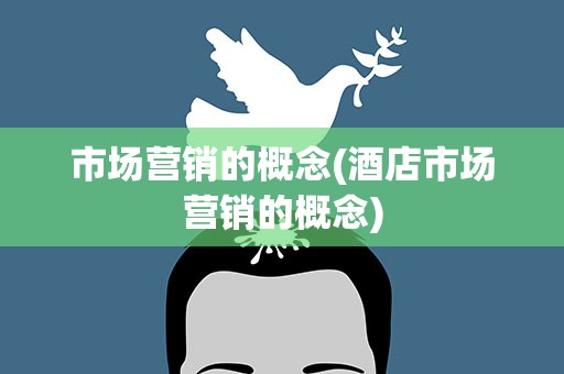 市场营销的概念(酒店市场营销的概念)