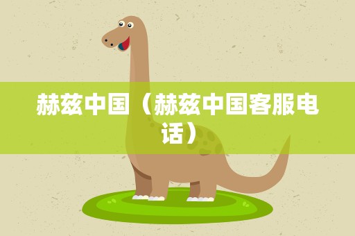 赫兹中国（赫兹中国客服电话）