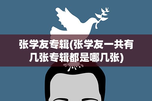 张学友专辑(张学友一共有几张专辑都是哪几张)