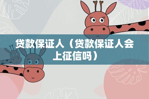 贷款保证人（贷款保证人会上征信吗）