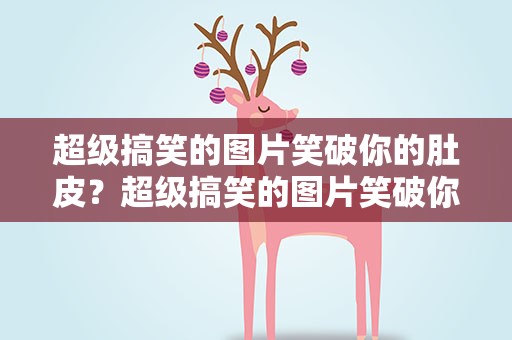 超级搞笑的图片笑破你的肚皮？超级搞笑的图片笑破你的肚皮表情包