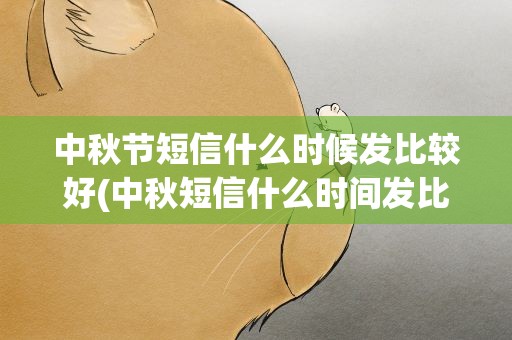 中秋节短信什么时候发比较好(中秋短信什么时间发比较合适)