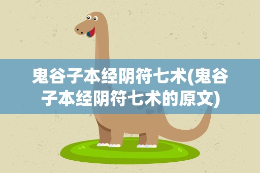 鬼谷子本经阴符七术(鬼谷子本经阴符七术的原文)