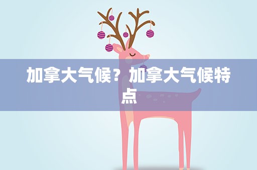 加拿大气候？加拿大气候特点