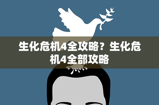 生化危机4全攻略？生化危机4全部攻略