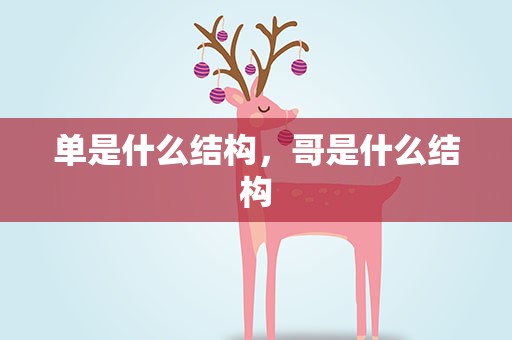 单是什么结构，哥是什么结构