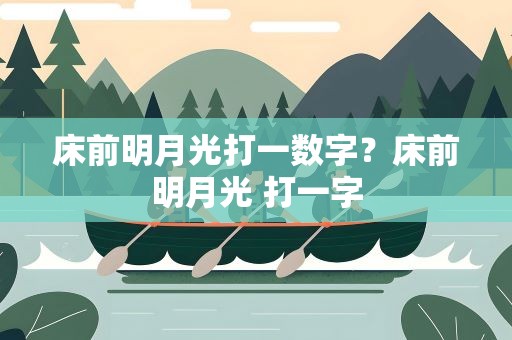 床前明月光打一数字？床前明月光 打一字