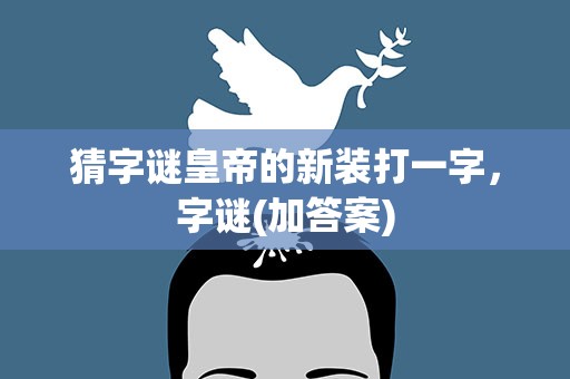 猜字谜皇帝的新装打一字，字谜(加答案)