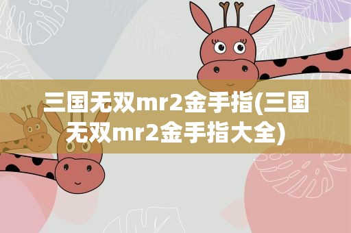 三国无双mr2金手指(三国无双mr2金手指大全)