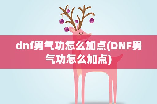 dnf男气功怎么加点(DNF男气功怎么加点)