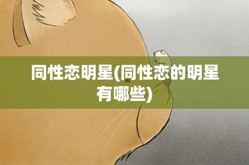 同性恋明星(同性恋的明星有哪些)