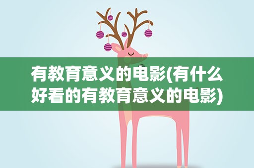 有教育意义的电影(有什么好看的有教育意义的电影)