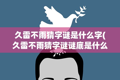 久雷不雨猜字谜是什么字(久雷不雨猜字谜谜底是什么字)