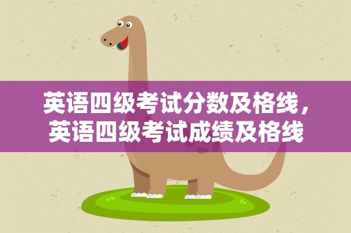 英语四级考试分数及格线，英语四级考试成绩及格线