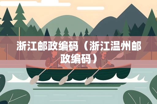 浙江邮政编码（浙江温州邮政编码）