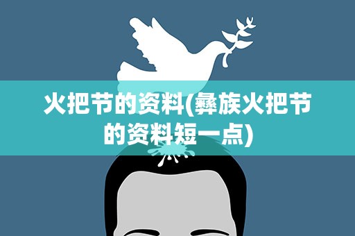 火把节的资料(彝族火把节的资料短一点)
