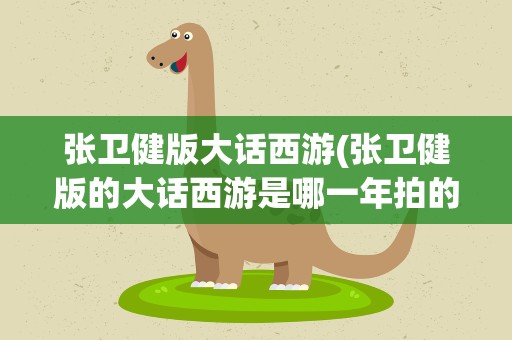 张卫健版大话西游(张卫健版的大话西游是哪一年拍的)