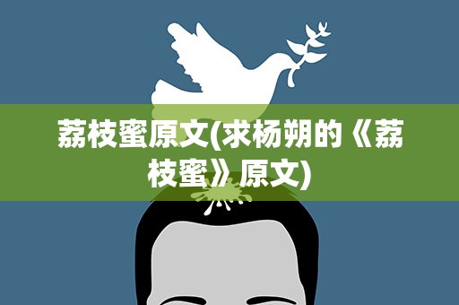 荔枝蜜原文(求杨朔的《荔枝蜜》原文)