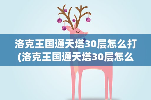 洛克王国通天塔30层怎么打(洛克王国通天塔30层怎么打的)