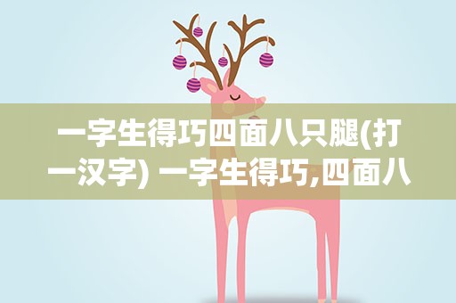 一字生得巧四面八只腿(打一汉字) 一字生得巧,四面八只腿.(打一字)