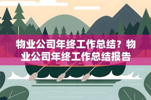 物业公司年终工作总结？物业公司年终工作总结报告