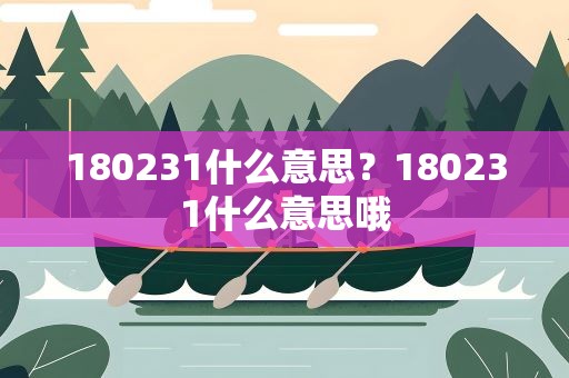 180231什么意思？180231什么意思哦