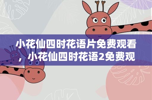小花仙四时花语片免费观看，小花仙四时花语2免费观看