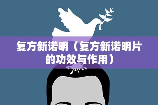 复方新诺明（复方新诺明片的功效与作用）