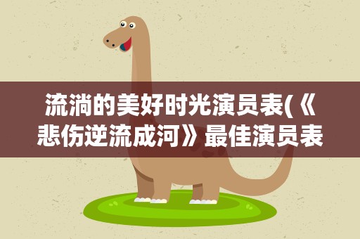流淌的美好时光演员表(《悲伤逆流成河》最佳演员表)