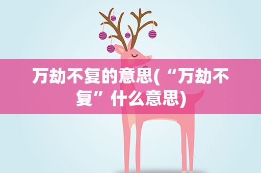 万劫不复的意思(“万劫不复”什么意思)