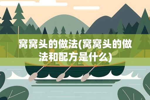 窝窝头的做法(窝窝头的做法和配方是什么)