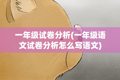 一年级试卷分析(一年级语文试卷分析怎么写语文)