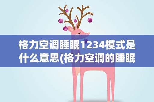 格力空调睡眠1234模式是什么意思(格力空调的睡眠1234是指什么意思呢)
