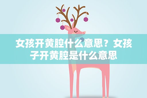 女孩开黄腔什么意思？女孩子开黄腔是什么意思