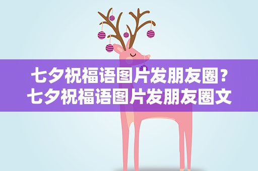 七夕祝福语图片发朋友圈？七夕祝福语图片发朋友圈文案