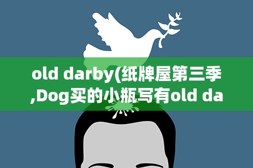 old darby(纸牌屋第三季,Dog买的小瓶写有old darby的是什么)