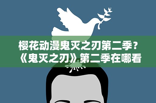 樱花动漫鬼灭之刃第二季？《鬼灭之刃》第二季在哪看