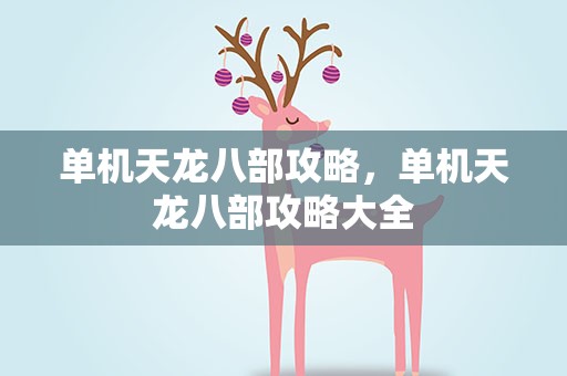 单机天龙八部攻略，单机天龙八部攻略大全