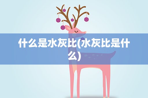 什么是水灰比(水灰比是什么)