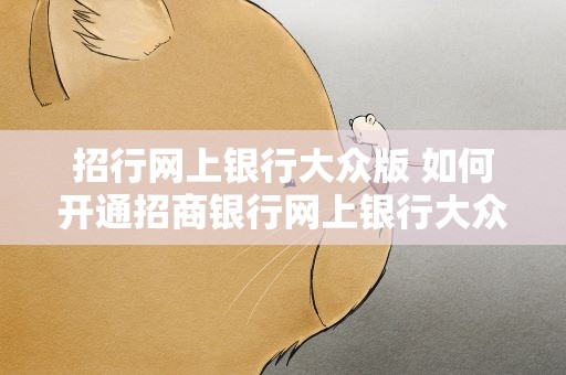 招行网上银行大众版 如何开通招商银行网上银行大众版
