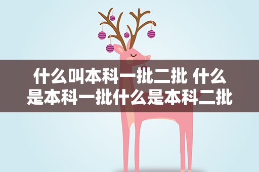 什么叫本科一批二批 什么是本科一批什么是本科二批它们之间有什么区别