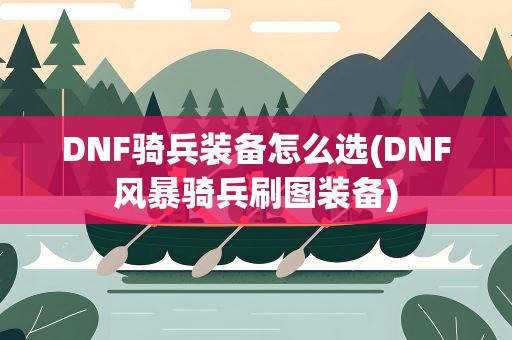 DNF骑兵装备怎么选(DNF风暴骑兵刷图装备)