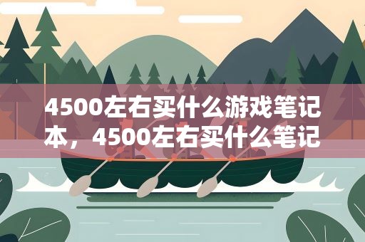 4500左右买什么游戏笔记本，4500左右买什么笔记本好