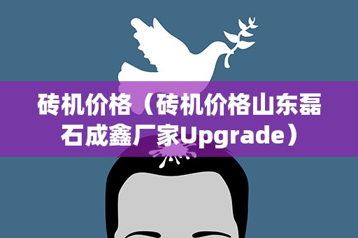 砖机价格（砖机价格山东磊石成鑫厂家Upgrade）