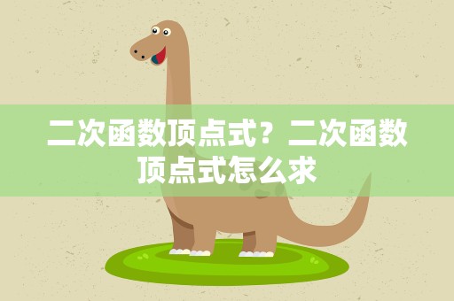 二次函数顶点式？二次函数顶点式怎么求