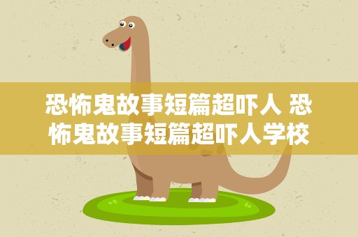 恐怖鬼故事短篇超吓人 恐怖鬼故事短篇超吓人学校