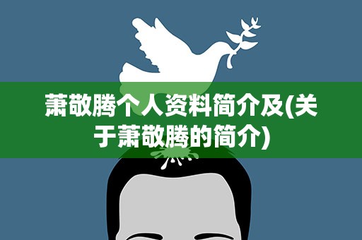萧敬腾个人资料简介及(关于萧敬腾的简介)