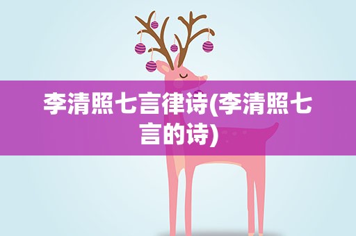 李清照七言律诗(李清照七言的诗)