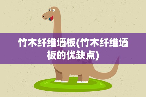 竹木纤维墙板(竹木纤维墙板的优缺点)