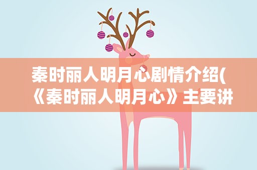 秦时丽人明月心剧情介绍(《秦时丽人明月心》主要讲的是什么)